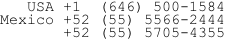 USA +1  (646) 500-1584 Mexico +52 (55) 5566-2444 +52 (55) 5705-4355